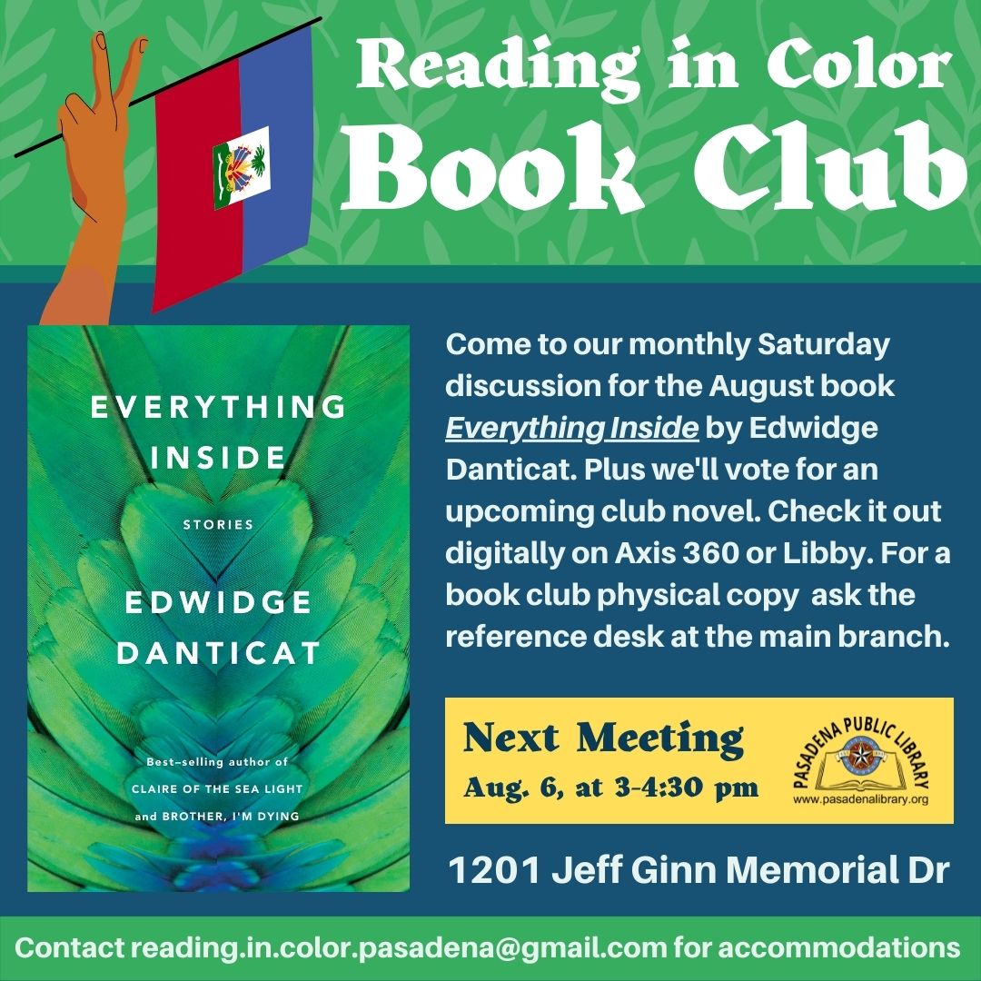 All are welcome to pick up a copy of Everything Inside by Edwidge Dantcat. Or, download a copy using the library's Axis360 app. Then meet with the Reading in Color book club on Saturday, August 6 at 3PM to talk about it!