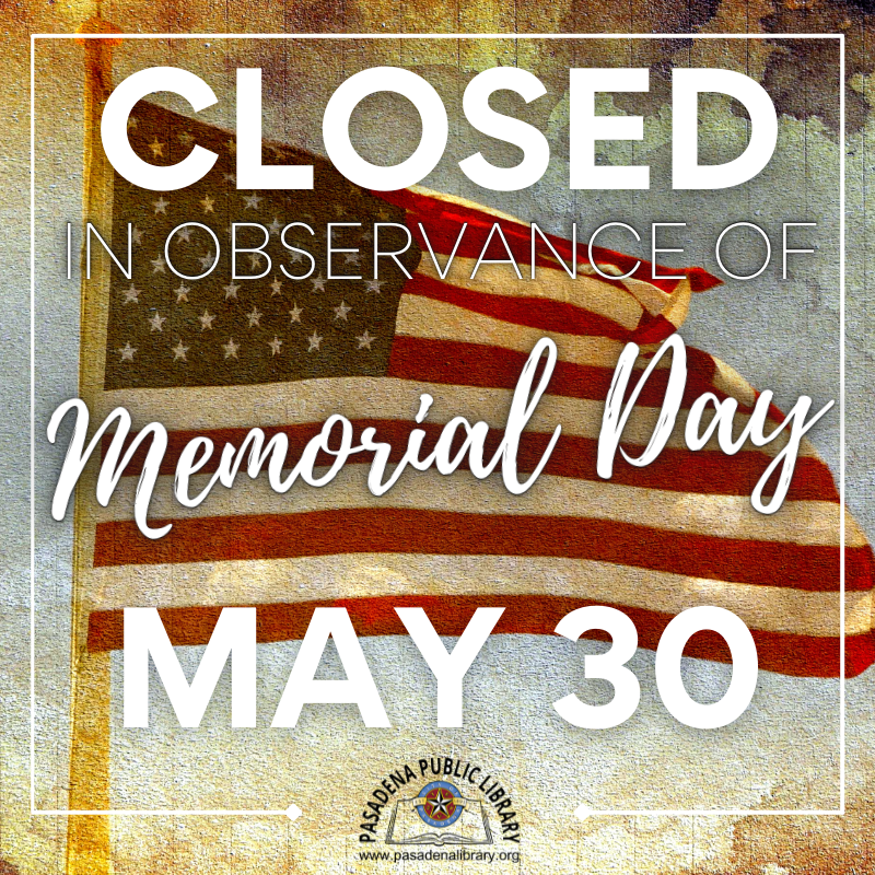 The Pasadena Public Library will be CLOSED Monday, May 30, 2022 in observance of Memorial Day! Both library locations will reopen on Tuesday, May 31, 2022 at 10:00AM.