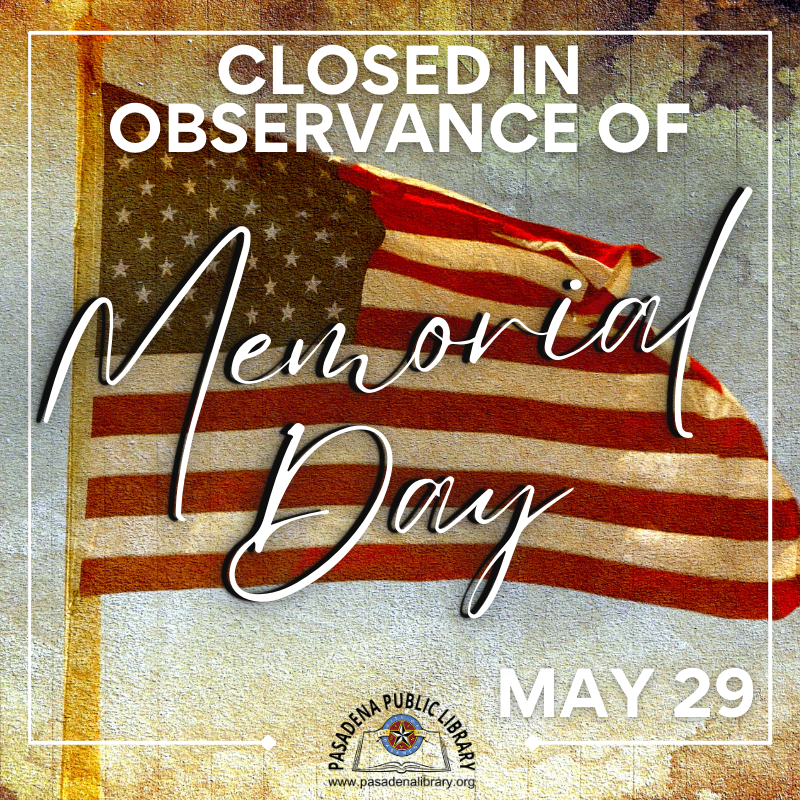 The Pasadena Public Library will CLOSE Monday, May 29 in observance of Memorial Day!  Both library locations will reopen on Tuesday, May 30, 2023 at 10:00AM.